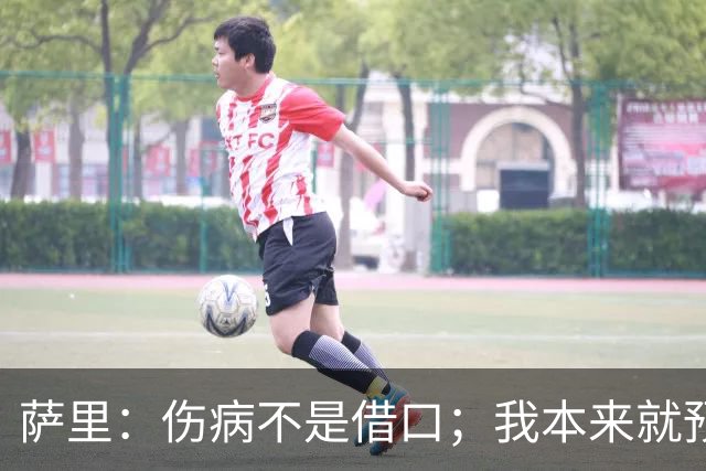 萨里：伤病不是借口；我本来就预料到会遇到很多困难